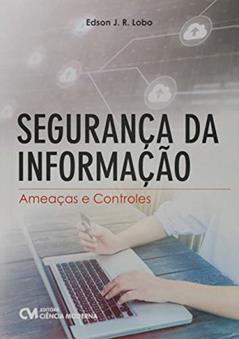 Segurança da Informação. Ameaças e Controles, do autor Edson J. R. Lobo