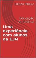 Ler Uma experiência com alunos da EJA: Educação Ambiental, do autor Edilson Ribeiro Ler Uma experiência com alunos da EJA: Educação Ambiental, do autor Edilson Ribeiro