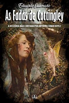 As Fadas de Cottingley: A história não contada por Arthur Conan Doyle, do autor Eduardo Caamaño