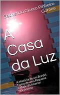 Ler A Casa da Luz: A História de um Bordel Típico de uma Pequena Cidade do Interior Nordestino, do autor Sebastião Cícero Pinheiro Gomes Ler A Casa da Luz: A História de um Bordel Típico de uma Pequena Cidade do Interior Nordestino, do autor Sebastião Cícero Pinheiro Gomes