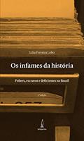 Ler Os infames da história: Pobres, escravos e deficientes no Brasil, do autor Lilia Ferreira Lobo Ler Os infames da história: Pobres, escravos e deficientes no Brasil, do autor Lilia Ferreira Lobo