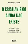 Ler O cristianismo ainda não existe: Entre projetos inexistentes e a prática do Evangelho, do autor Dominique Collin Ler O cristianismo ainda não existe: Entre projetos inexistentes e a prática do Evangelho, do autor Dominique Collin