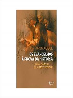 Os Evangelhos à prova da história: Lendas piedosas ou relatós verídicos?, do autor Bruno Bioul