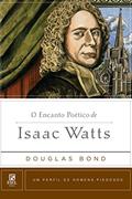Ler O encanto poético de Isaac Watts: Um perfil de Homens Piedosos, do autor Douglas Bond