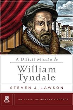 A difícil missão de William Tyndale (Um Perfil de Homens Piedosos), do autor Steven J. Lawson