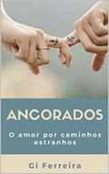Ler Ancorados: O Amor Por Caminhos Estranhos, do autor Gi Ferreira Ler Ancorados: O Amor Por Caminhos Estranhos, do autor Gi Ferreira