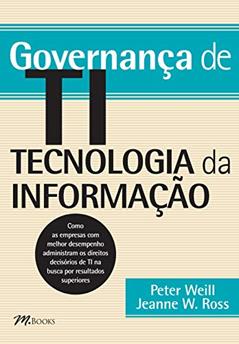 Governança de ti - Tecnologia da Informação, do autor Peter Weill; Jeanne W. Ross