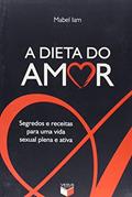 Ler A dieta do amor: segredos e receitas para uma vida sexual plena e ativa: Segredos e receitas para uma vida sexual plena e ativa, do autor Mabel Iam