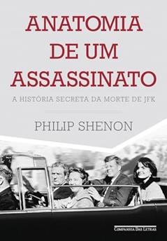 Anatomia de um assassinato: A história secreta da morte de JFK, do autor Philip Shenon
