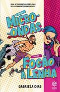 Ler Homem Micro-ondas, Mulher Fogão a Lenha: Qual a Temperatura Certa Para Relacionamentos Prazerosos?, do autor Gabriela Dias Ler Homem Micro-ondas, Mulher Fogão a Lenha: Qual a Temperatura Certa Para Relacionamentos Prazerosos?, do autor Gabriela Dias