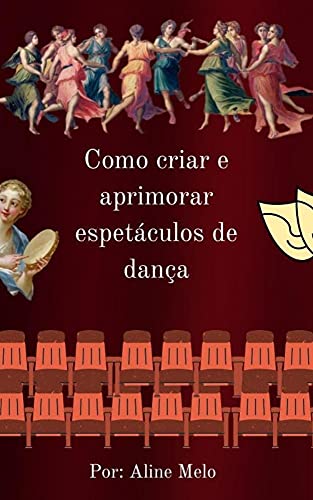 Ler Como criar e aprimorar espetáculos de dança, do autor Aline Melo