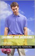 Ler LÁGIMAS QUE DERRAMEI: POEMAS, do autor RICARDO BARRETO FERREIRA Ler LÁGIMAS QUE DERRAMEI: POEMAS, do autor RICARDO BARRETO FERREIRA