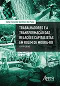 Ler Trabalhadores e a transformação das relações capitalistas em rolim de moura-ro (1970-2018), do autor Cátia Franciele Sanfelice de Paula