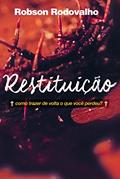 Restituição. Como Trazer de Volta o que Você Perdeu?, do autor Robson Rodovalho