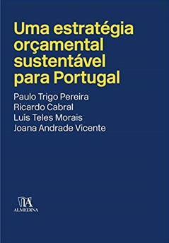 Uma Estratégia Orçamental Sustentável Para Portugal, do autor Paulo Trigo Pereira; Ricardo Cabral; Luís Teles Morais; Joana Andrade Vicente