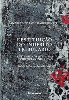 Restituição do Indébito Tributário: Legitimidade Ativa nas Incidências Indiretas, do autor Andréa Medrado Darzé Minatel
