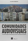 Ler Comunidades Audiovisuais: a Comunicação Produzida por Jovens Moradores de Favelas, do autor Lilian Saback