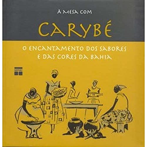 Ler A Mesa com Carybé. O Encantamento dos Sabores e das Cores da Bahia, do autor Solange Bernabó