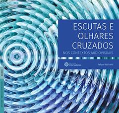 Escutas e Olhares Cruzados nos Contextos Audiovisuais, do autor Felipe Radicetti