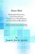 Ler Exposição Analytica, e Justificativa da Conducta, e Vida Publica do Visconde do Rio Secco: Desde o Dia 25 de Novembro de 1807, em Que Sua Magestade Fidelissima o Incumbio Dos Arranjamentos Necessari, do autor Joaquim José de Azevedo