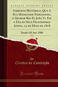 Ler Gabinete Histórico, Que A Sua Magestade Fidelissima, o Senhor Rei D. João Vi. Em o Dia de Seus Felicíssimos Annos, 13 de Maio de 1818, Vol. 2: Desde 125 Ate' 1580 (Classic Reprint), do autor Claudio da Conceição
