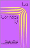 Ler Coríntios 13 : Ainda que eu falasse a língua dos anjos e dos homens,e não tivesse amor..., do autor Lutz Ler Coríntios 13 : Ainda que eu falasse a língua dos anjos e dos homens,e não tivesse amor..., do autor Lutz