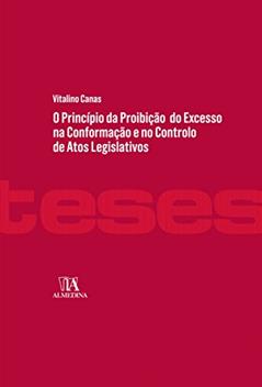 O Princípio da Proibição do Excesso na Conformação e no Controlo de Atos Legislativos, do autor Vitalino Canas
