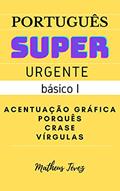 Ler PORTUGUÊS SUPER URGENTE - BÁSICO I: Acentuação, vírgulas, porquês e crase (REDAÇÃO PARA O ENEM E PARA CONCURSOS), do autor Matheus Tévez