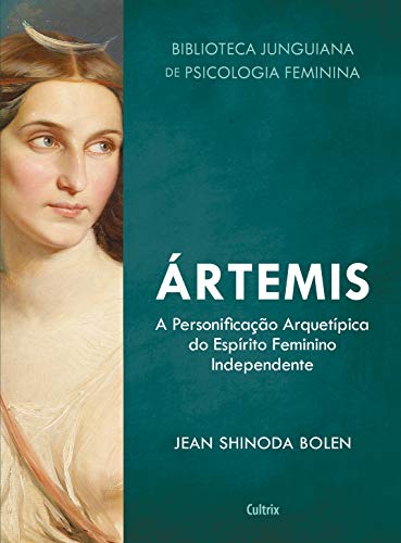 Ler Ártemis: A Personificação Arquetípica do Espírito Feminino Independente (Biblioteca Junguiana de Psicologia Feminina), do autor Jean Shinoda Bolen