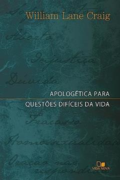 Apologética Para Questões Difíceis da Vida, do autor William Lane Craig