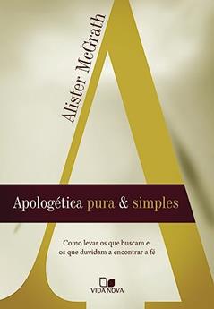 Apologética Pura e Simples, do autor Alister E. McGrath