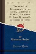 Ler Tablas de Los Logarithmos de Los Senos, Tangentes, Y Secantes, Suponiendo El Radio Dividido En 100000000 de Partes (Classic Reprint), do autor Unknown Author