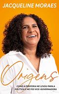 Ler Origens: Como a periferia me levou para a política e me fez vice-governadora, do autor Jacqueline Moraes; Carolina Santos; Cassius Gonçalves