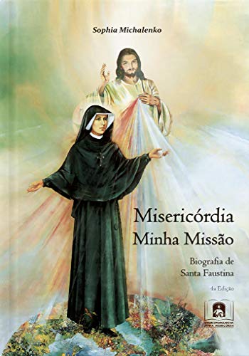 Ler Misericórdia Minha Missão: Biografia de Santa Faustina, do autor Sophia Michalenko