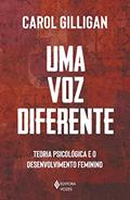 Ler Uma voz diferente: Teoria psicológica e o desenvolvimento feminino, do autor Carol Gilligan Ler Uma voz diferente: Teoria psicológica e o desenvolvimento feminino, do autor Carol Gilligan
