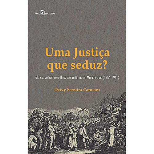 Ler Uma Justiça que Seduz?: Ofensas Verbais e Conflitos Comunitários em Minas Gerais (1854-1941), do autor Deivy Ferreira Carneiro