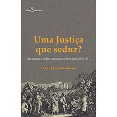 Uma Justiça que Seduz?: Ofensas Verbais e Conflitos Comunitários em Minas Gerais (1854-1941), do autor Deivy Ferreira Carneiro