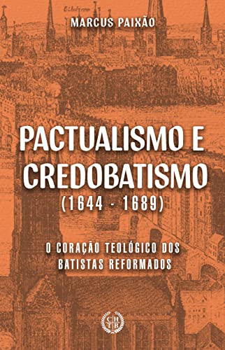 Ler Pactualismo e Credobatismo: O Coração Teológico dos Batistas Reformados, do autor Marcus Paixão Ler Pactualismo e Credobatismo: O Coração Teológico dos Batistas Reformados, do autor Marcus Paixão