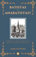 Ler Batistas ou Anabatistas?: Os Batistas Particulares e sua Relação com os Anabatistas, do autor Marcus Paixão Ler Batistas ou Anabatistas?: Os Batistas Particulares e sua Relação com os Anabatistas, do autor Marcus Paixão