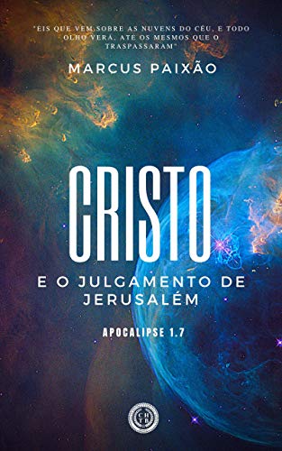 Ler Cristo e o Julgamento de Jerusalém: "Eis que vem sobre as nuvens do céu, e todo olho verá, até os mesmos que o traspassaram", do autor Marcus Paixão Ler Cristo e o Julgamento de Jerusalém: "Eis que vem sobre as nuvens do céu, e todo olho verá, até os mesmos que o traspassaram", do autor Marcus Paixão