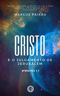 Ler Cristo e o Julgamento de Jerusalém: "Eis que vem sobre as nuvens do céu, e todo olho verá, até os mesmos que o traspassaram", do autor Marcus Paixão