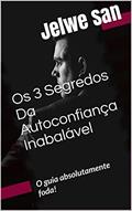 Ler Os 3 Segredos Da Autoconfiança Inabalável: O guia absolutamente foda! (1), do autor Jelwe San Ler Os 3 Segredos Da Autoconfiança Inabalável: O guia absolutamente foda! (1), do autor Jelwe San