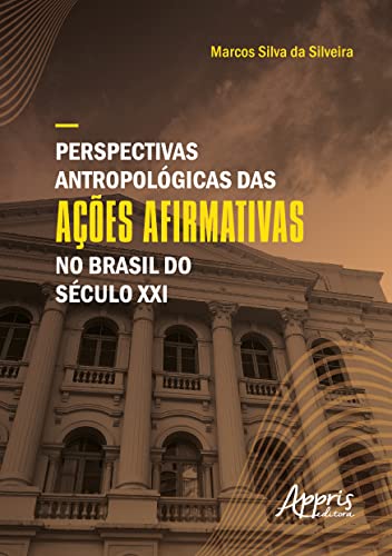 Ler Perspectivas Antropológicas das Ações Afirmativas no Brasil do Século XXI, do autor Marcos Silva da Silveira