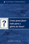 Ler Como Fazer Tudo Para a Glória de Deus?, do autor Joseph Pipa Jr.