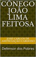 Ler Cônego João Lima Feitosa: Defensor dos Pobres, do autor José Carlos de Anunciação Cardoso