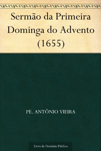 Sermão da Primeira Dominga do Advento (1655), do autor Pe. Antônio Vieira