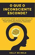 Ler O que o inconsciente esconde: Um estudo sobre o inconsciente e os mecanismos de defesa que usamos para esconder nossas verdades, do autor Kelly de Melo Ler O que o inconsciente esconde: Um estudo sobre o inconsciente e os mecanismos de defesa que usamos para esconder nossas verdades, do autor Kelly de Melo