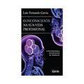 Ler O inconsciente na sua vida profissional, do autor Luiz Fernando Garcia