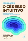Ler O cérebro intuitivo: Os processos inconscientes que nos levam a fazer o que fazemos, do autor John Bargh Ler O cérebro intuitivo: Os processos inconscientes que nos levam a fazer o que fazemos, do autor John Bargh