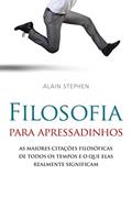Ler Filosofia Para Apressadinhos: as Maiores Citações Filosóficas de Todos os Tempos e o que Elas Realmente Significam, do autor Alain Stephen